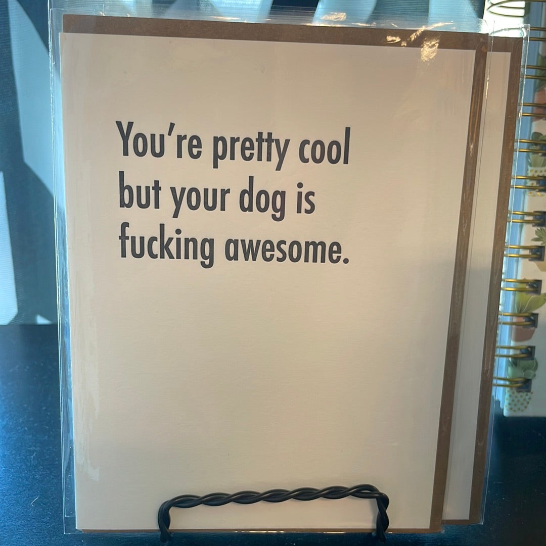 You’re pretty cool but your dog is fuc@ing awesome