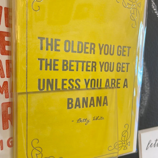 Older you get …banana