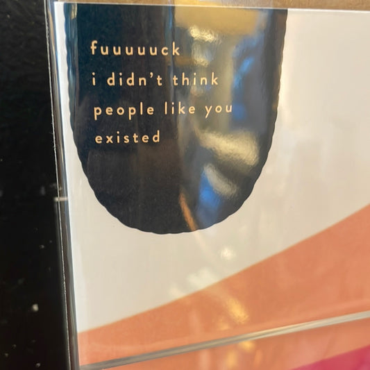 F&$k Didn’t think people like you excited card